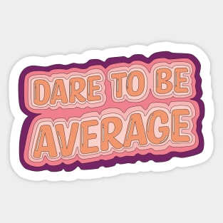 Dare To Be Average Sticker